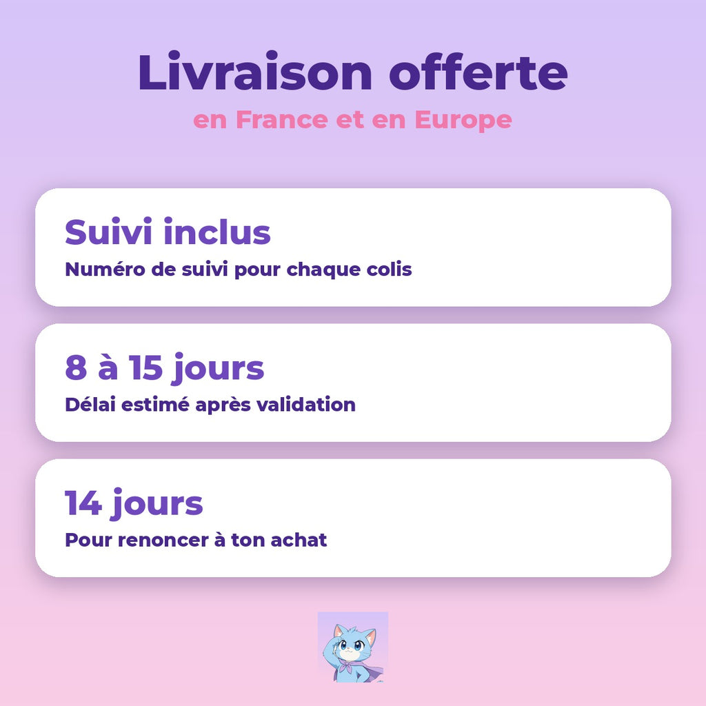 Livraison offerte en France et en Europe, suivi inclus, 14 jours pour renoncer